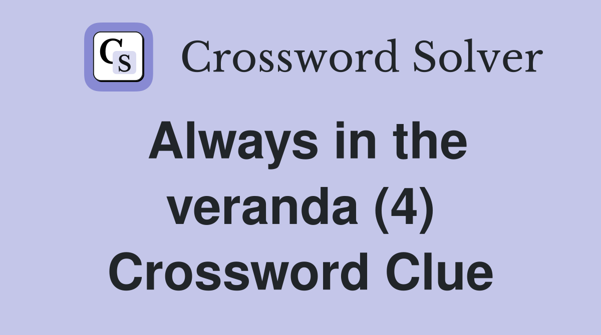 Always in the veranda (4) Crossword Clue
