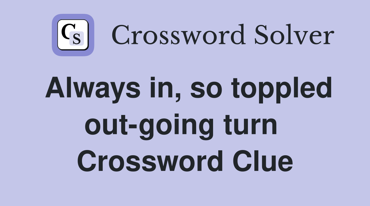 Always in, so toppled out-going turn  Crossword Clue