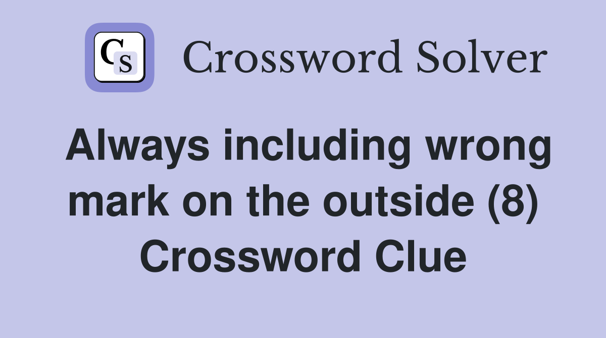 Always including wrong mark on the outside (8) Crossword Clue
