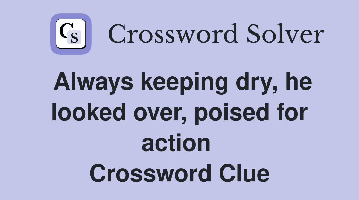 Always keeping dry, he looked over, poised for action  Crossword Clue