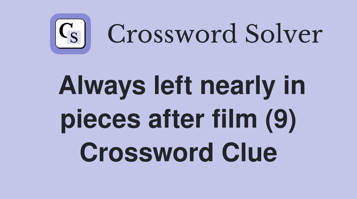 Always left nearly in pieces after film (9) Crossword Clue