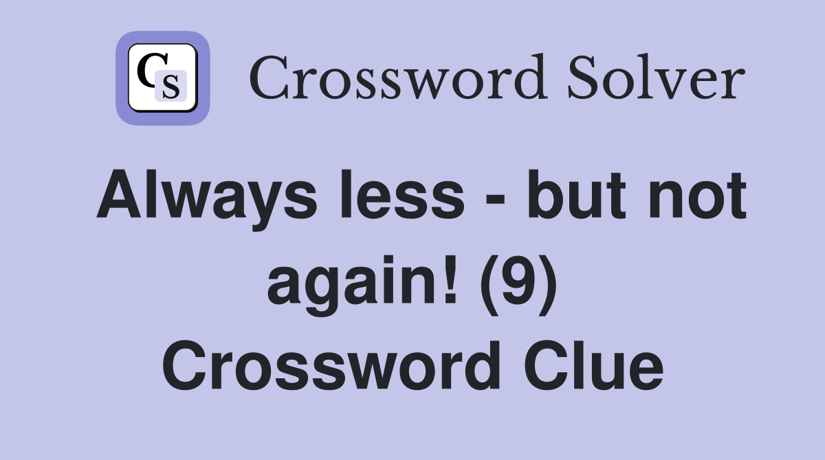 Always less - but not again! (9) Crossword Clue