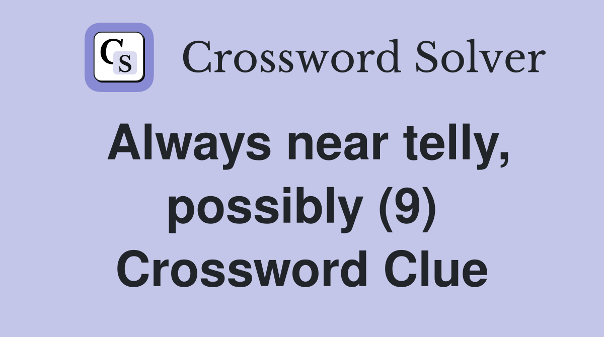 Always near telly, possibly (9) Crossword Clue