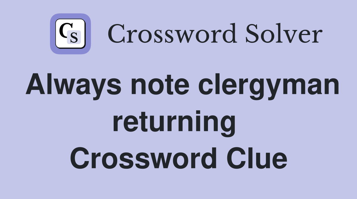Always note clergyman returning  Crossword Clue