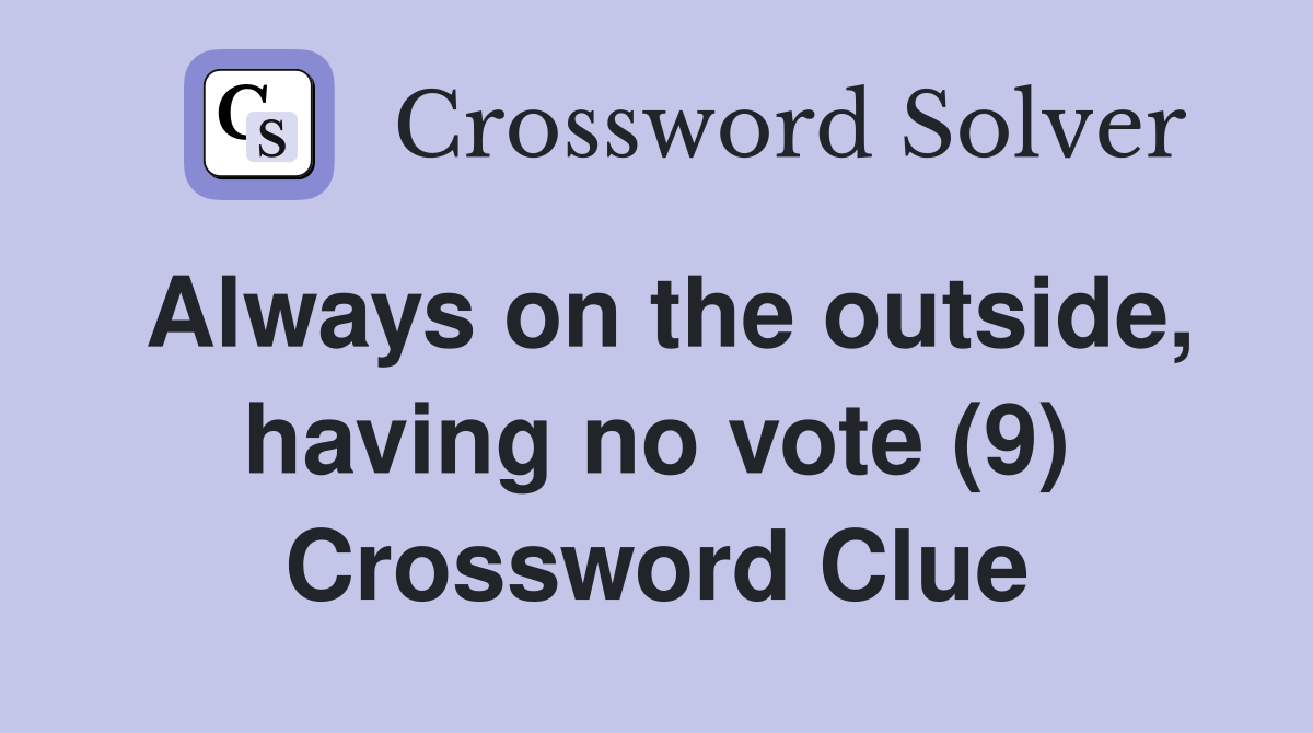 Always on the outside, having no vote (9) Crossword Clue