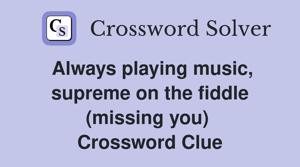 Always playing music, supreme on the fiddle (missing you)  Crossword Clue
