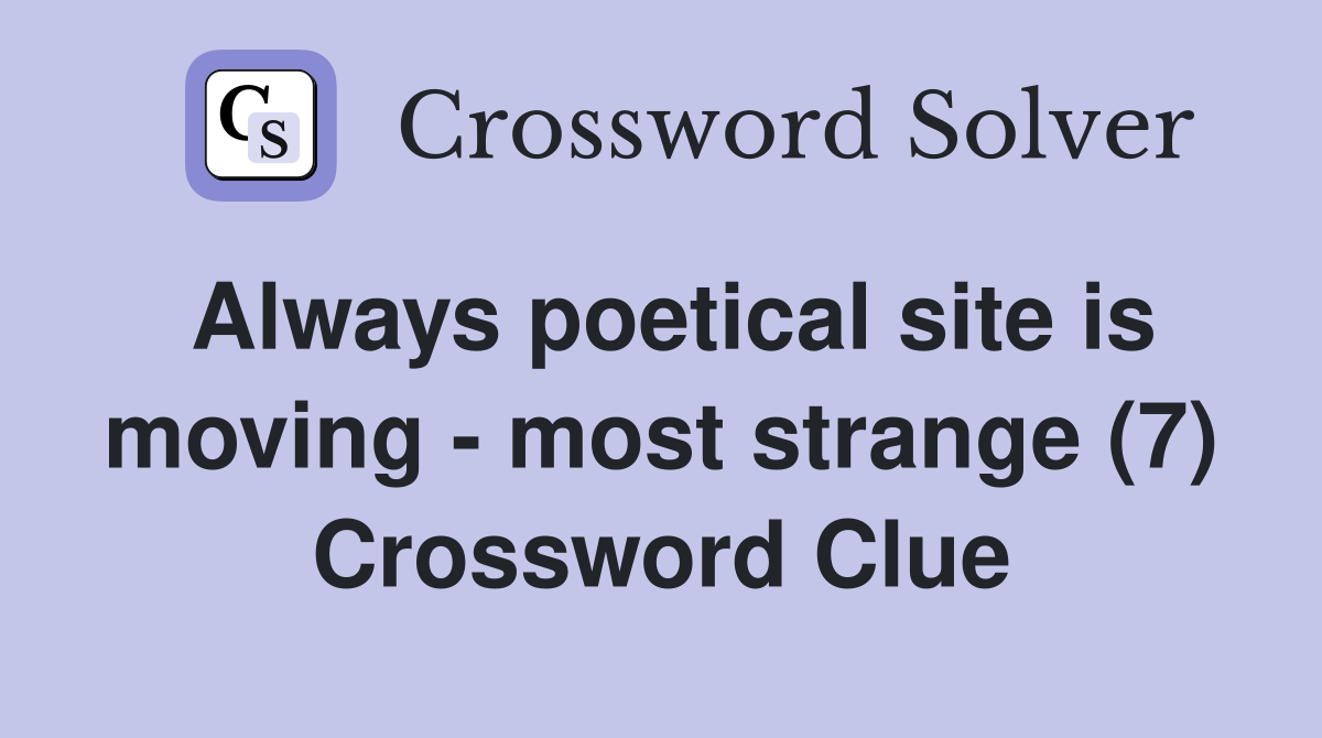 Always poetical site is moving - most strange (7) Crossword Clue