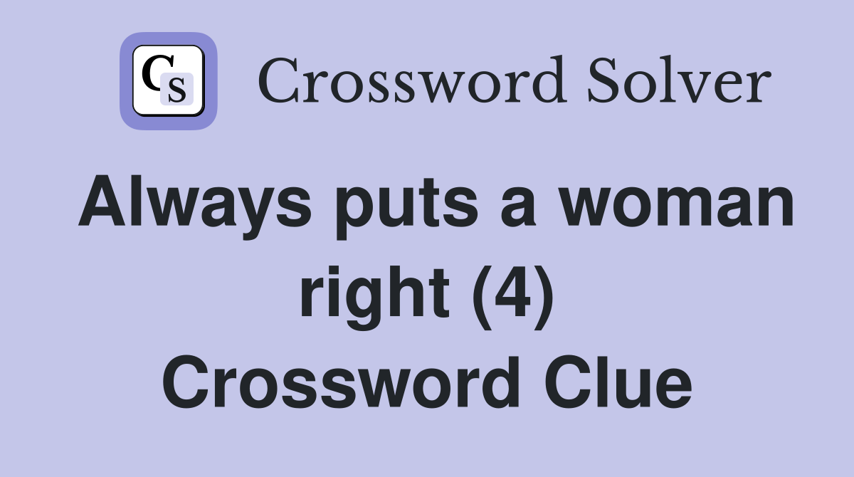 Always puts a woman right (4) Crossword Clue