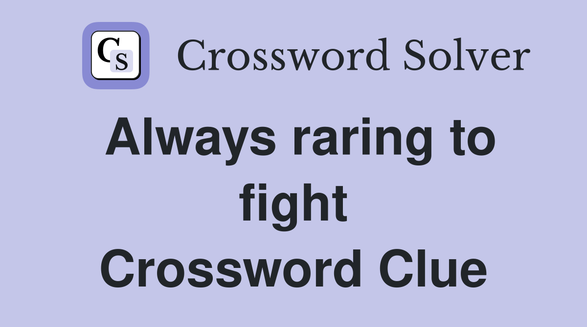 Always raring to fight Crossword Clue