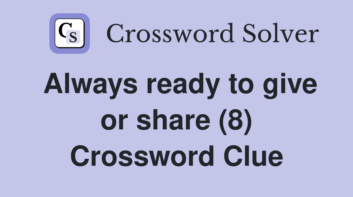 Always ready to give or share (8) Crossword Clue