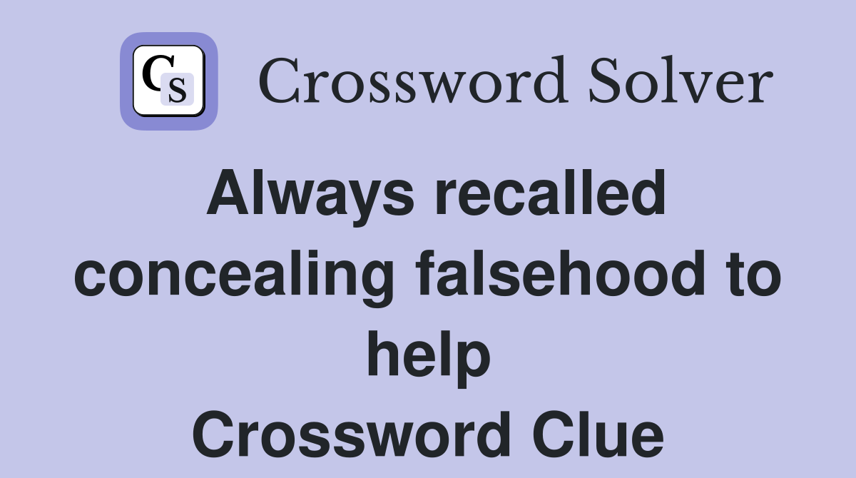 Always recalled concealing falsehood to help Crossword Clue