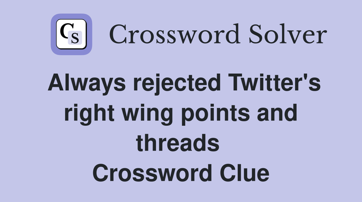 Always rejected Twitter's right wing points and threads  Crossword Clue