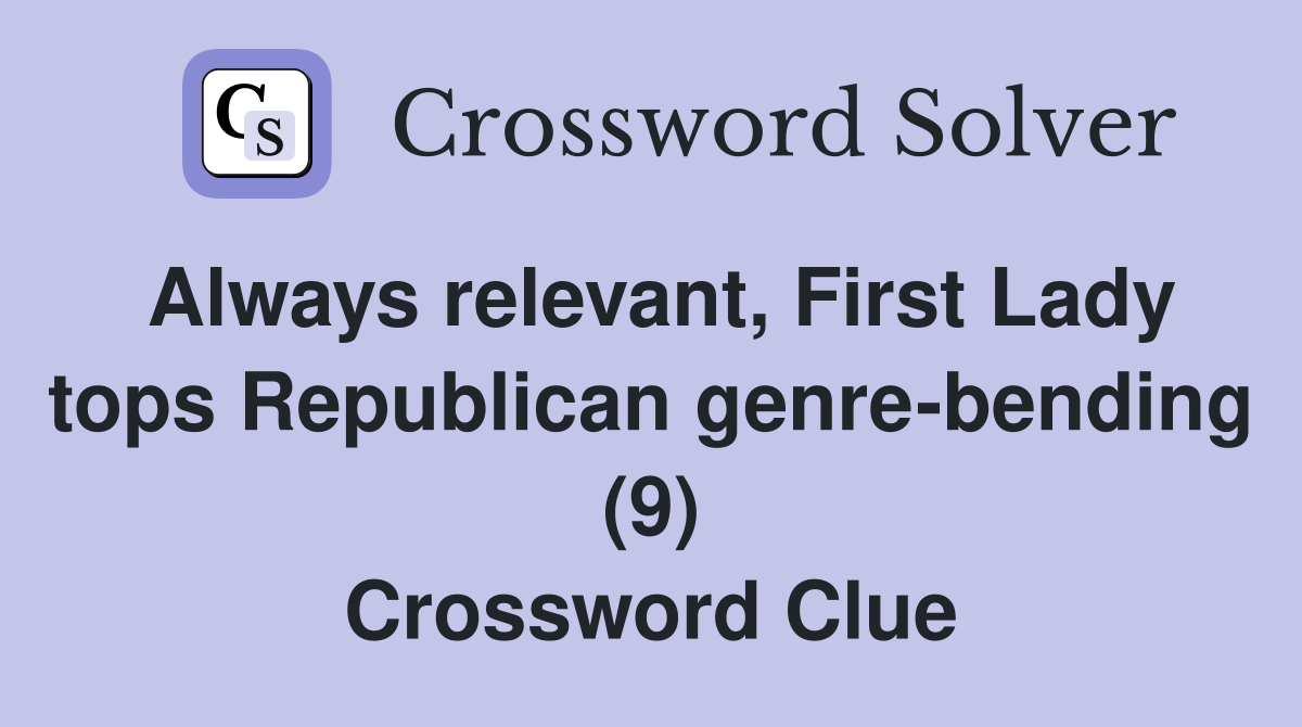 Always relevant, First Lady tops Republican genre-bending (9) Crossword Clue