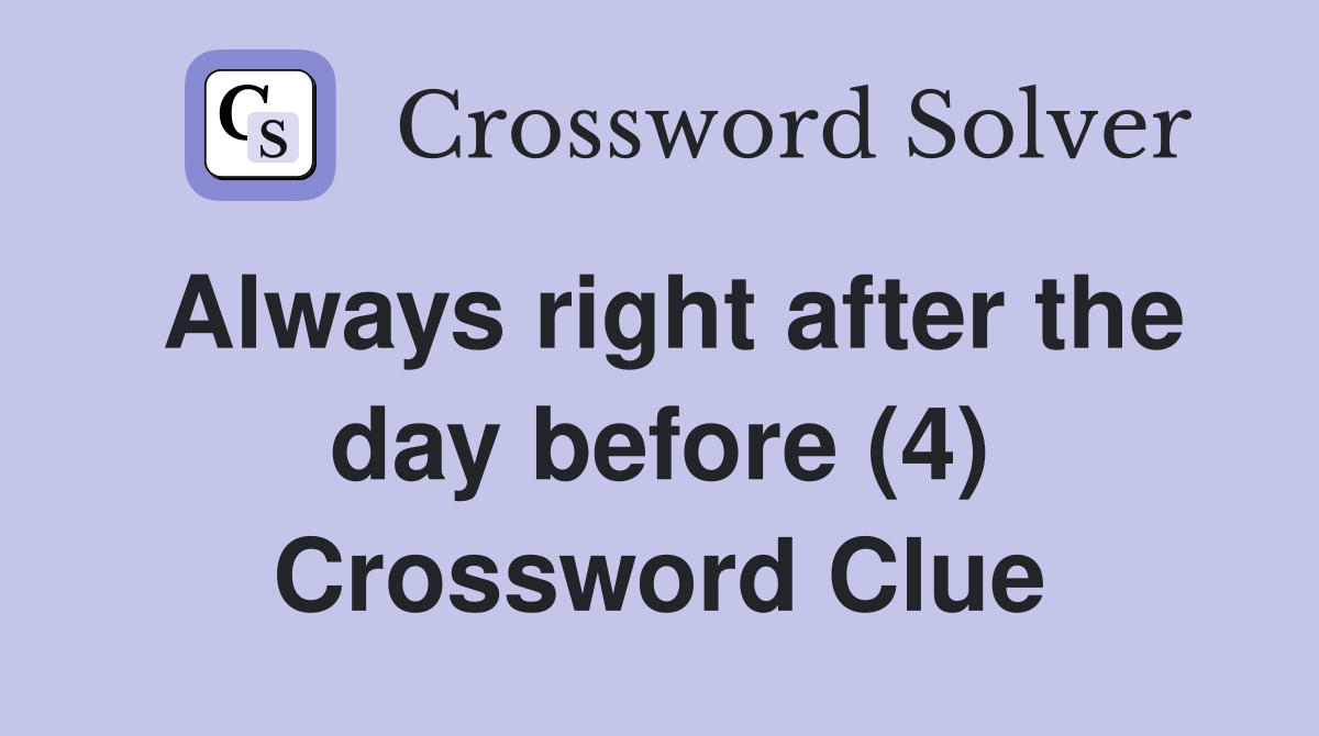 Always right after the day before (4) Crossword Clue