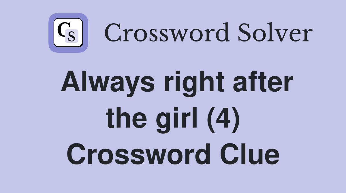 Always right after the girl (4) Crossword Clue