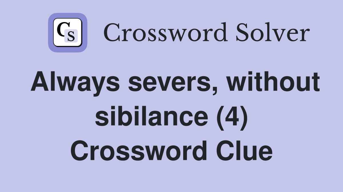 Always severs, without sibilance (4) Crossword Clue