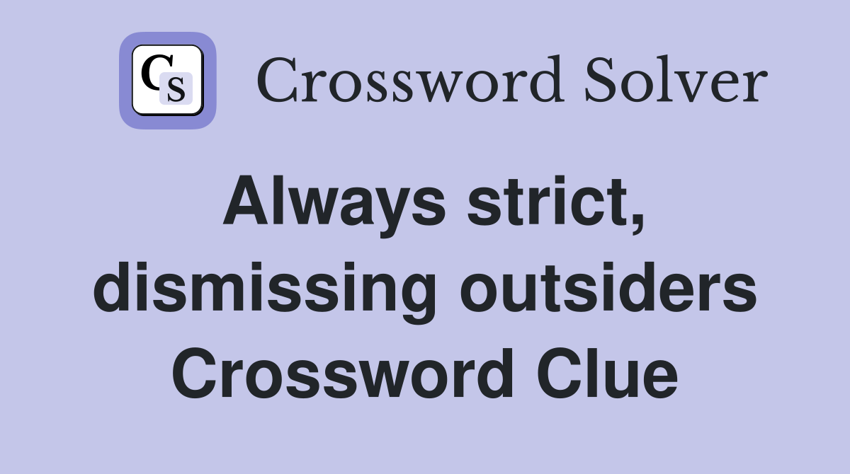 Always strict, dismissing outsiders Crossword Clue