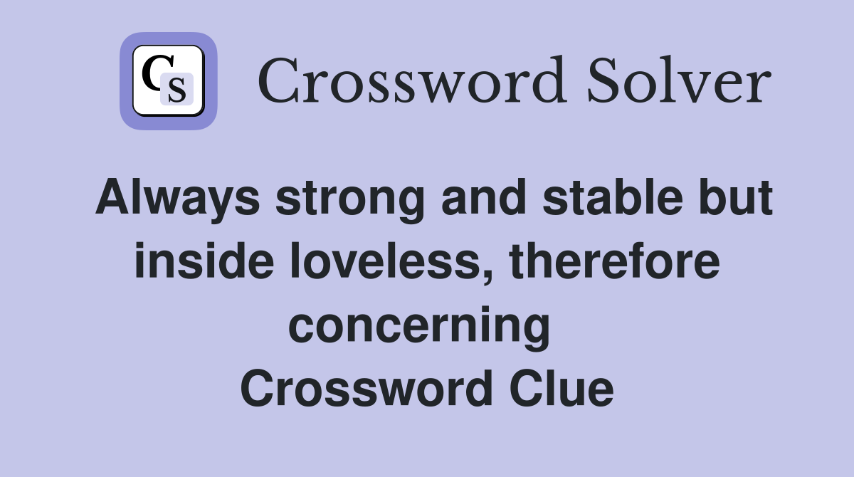 Always strong and stable but inside loveless, therefore concerning  Crossword Clue