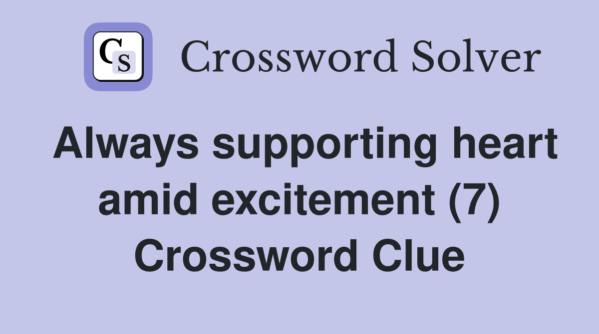 Always supporting heart amid excitement (7) Crossword Clue