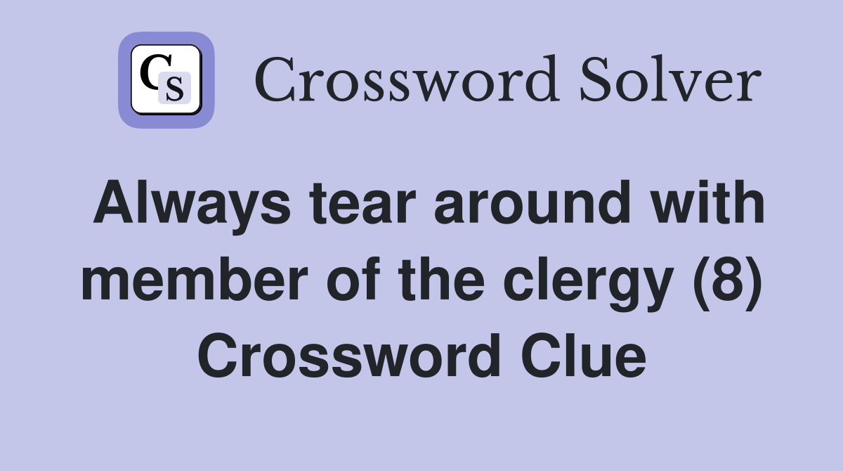 Always tear around with member of the clergy (8) Crossword Clue