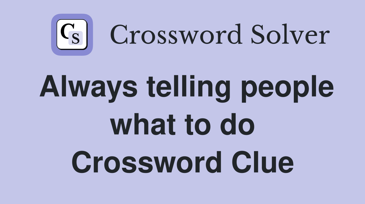 Always telling people what to do Crossword Clue