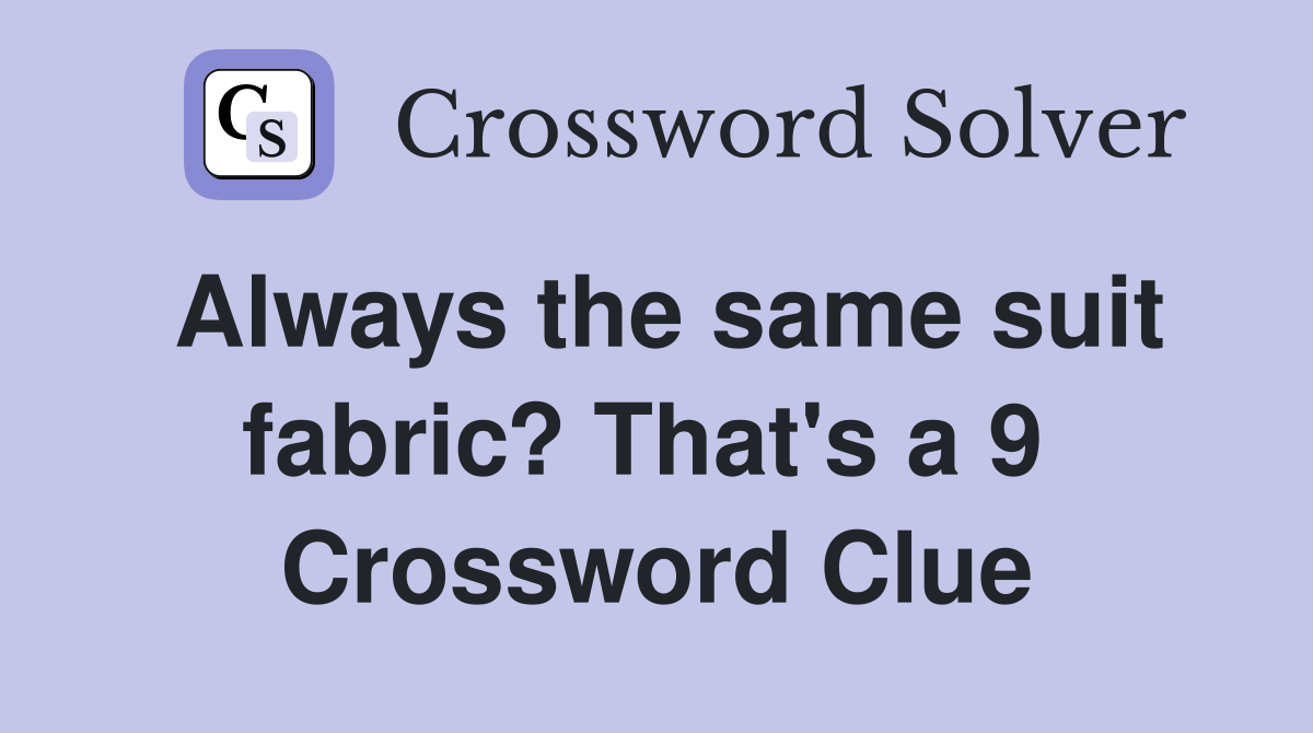 Always the same suit fabric? That's a 9  Crossword Clue