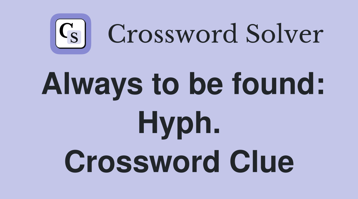 Always to be found: Hyph. Crossword Clue