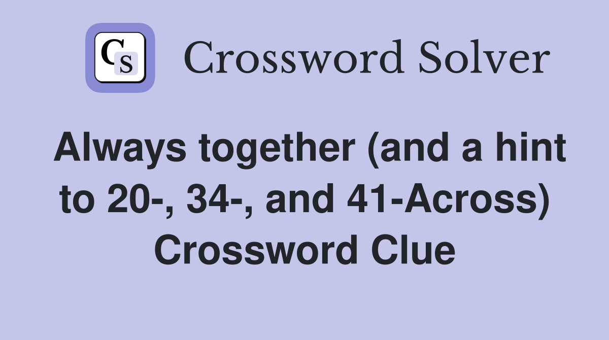 Always together (and a hint to 20-, 34-, and 41-Across) Crossword Clue