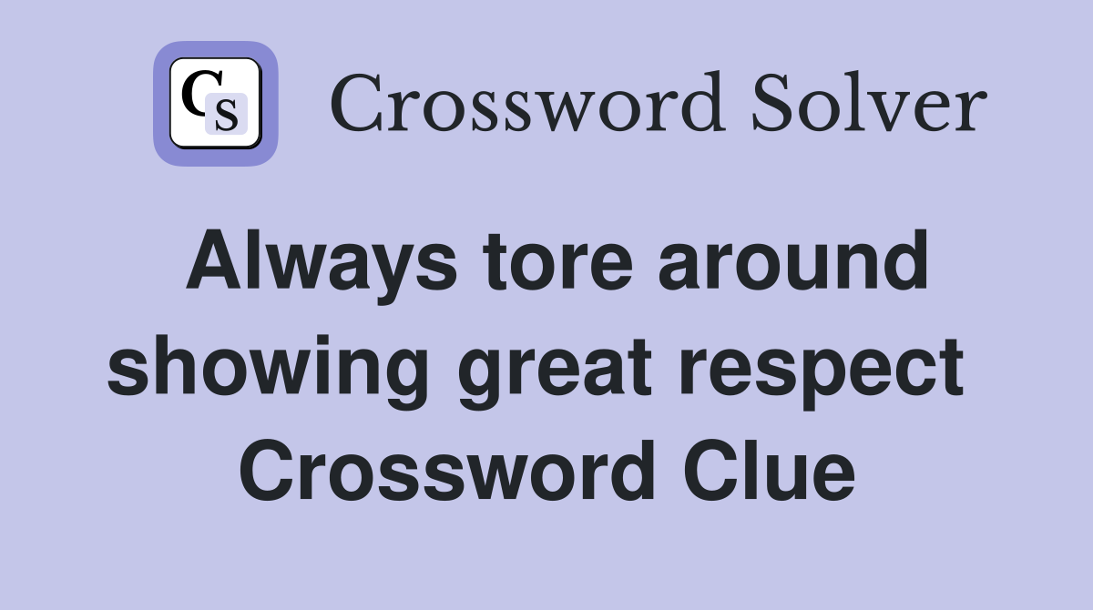 Always tore around showing great respect  Crossword Clue