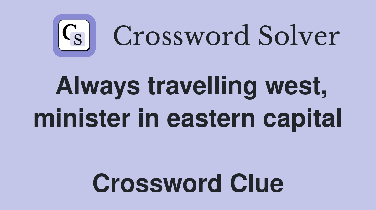 Always travelling west, minister in eastern capital  Crossword Clue