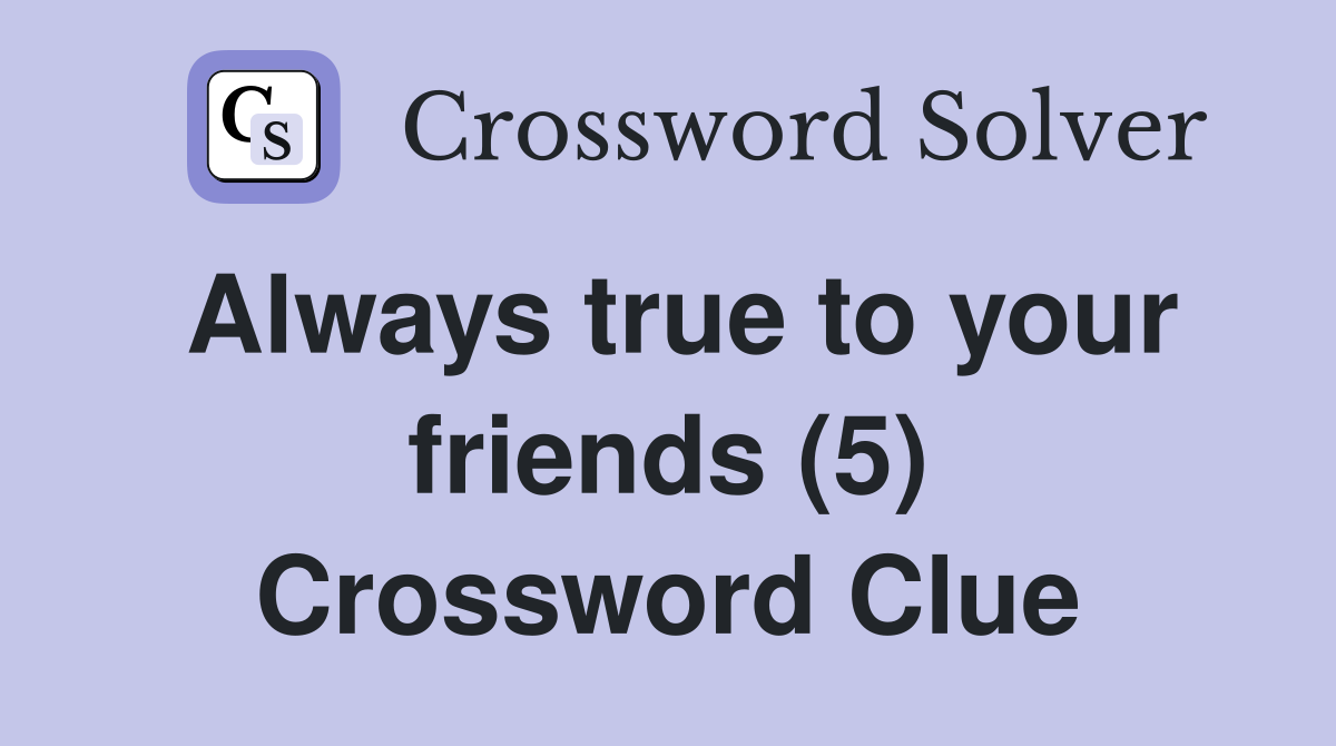 Always true to your friends (5) Crossword Clue