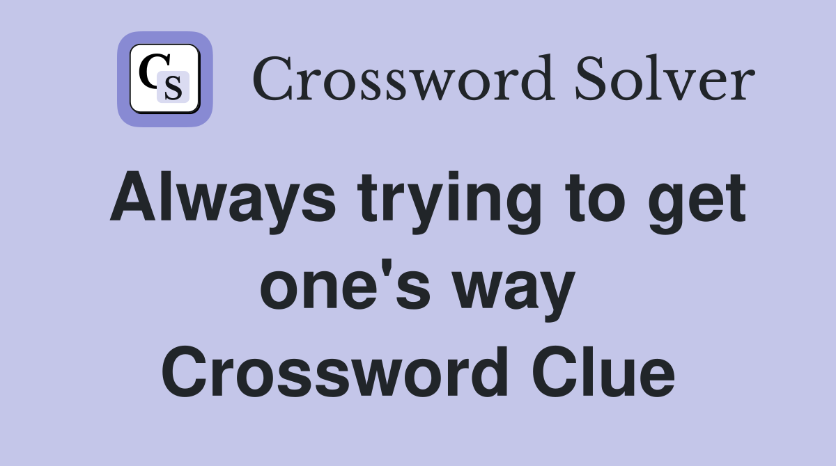 Always trying to get one's way Crossword Clue
