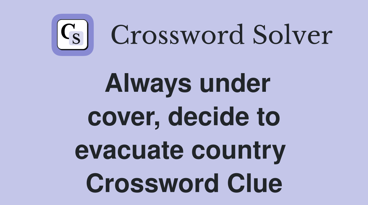 Always under cover, decide to evacuate country  Crossword Clue
