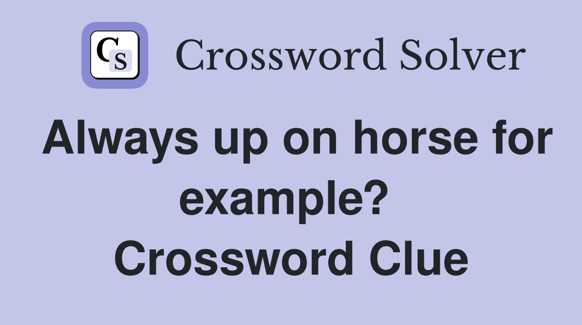 Always up on horse for example?  Crossword Clue
