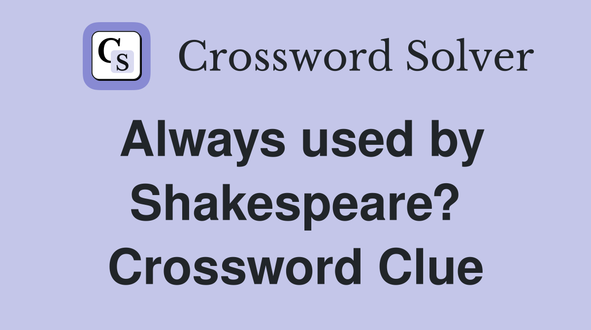 Always used by Shakespeare? Crossword Clue