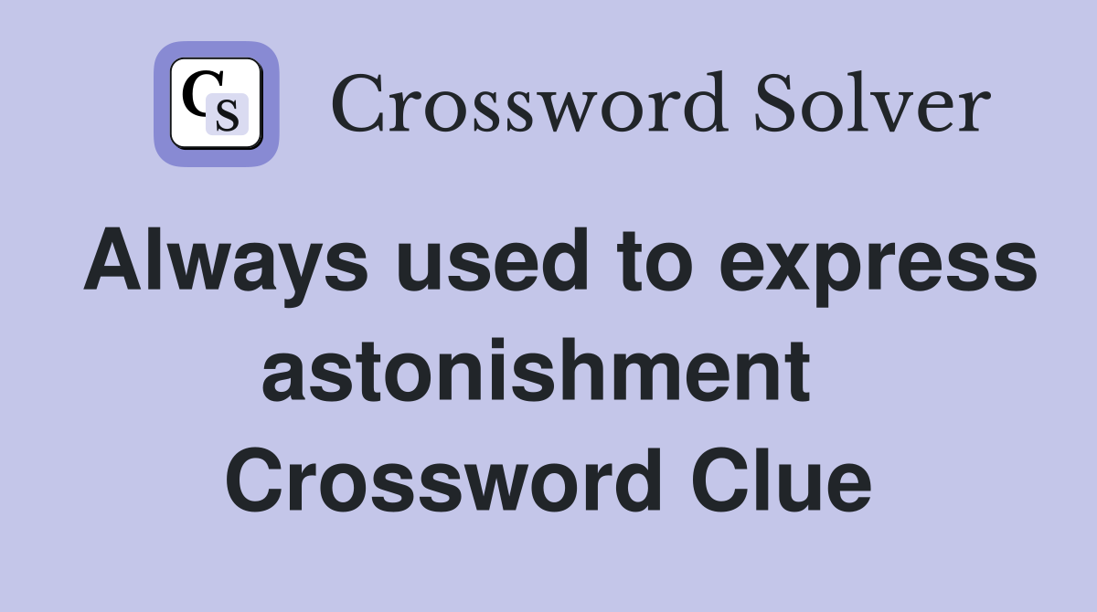 Always used to express astonishment  Crossword Clue