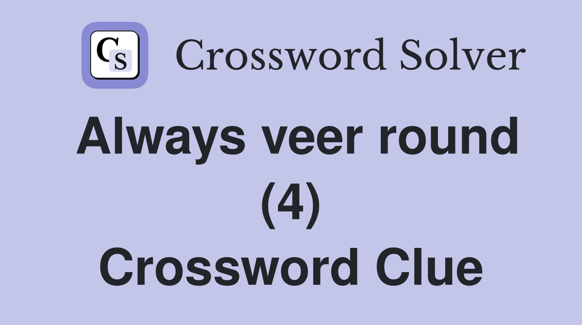 Always veer round (4) Crossword Clue