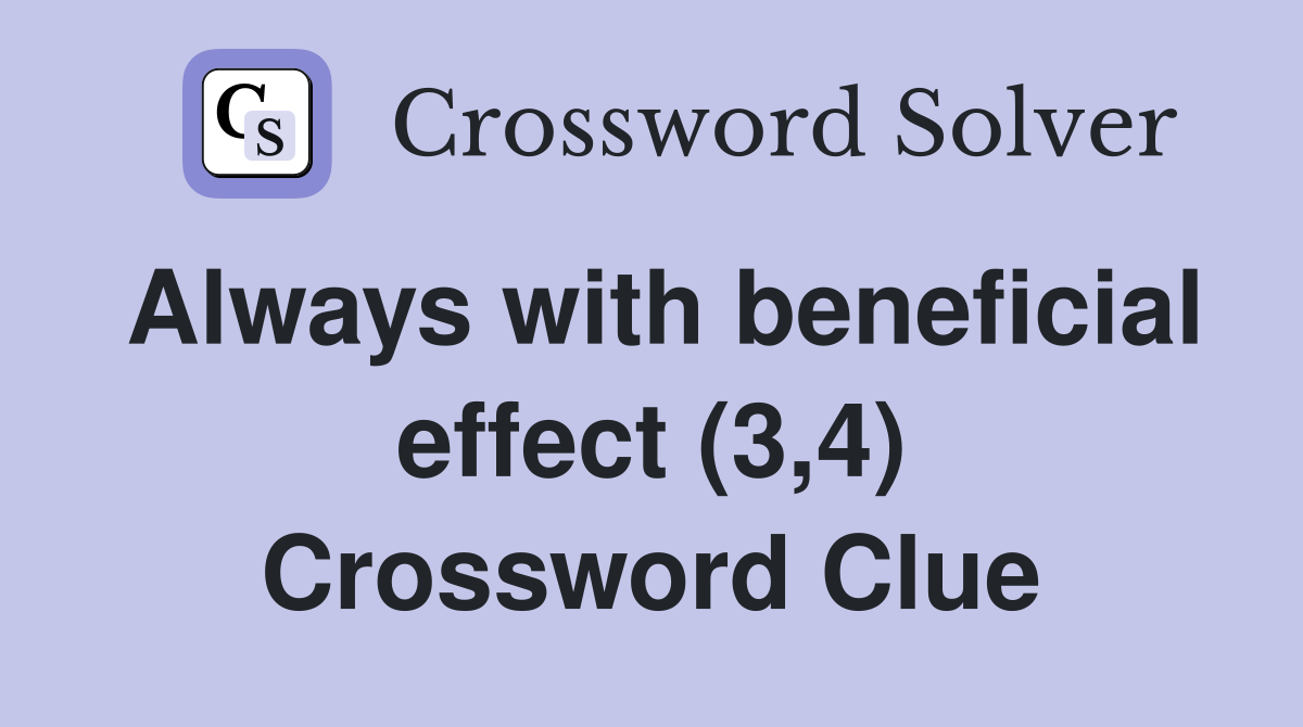 Always with beneficial effect (3,4) Crossword Clue