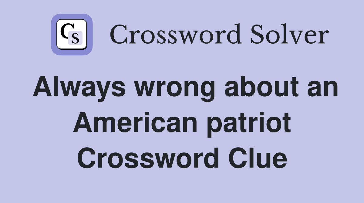 Always wrong about an American patriot Crossword Clue
