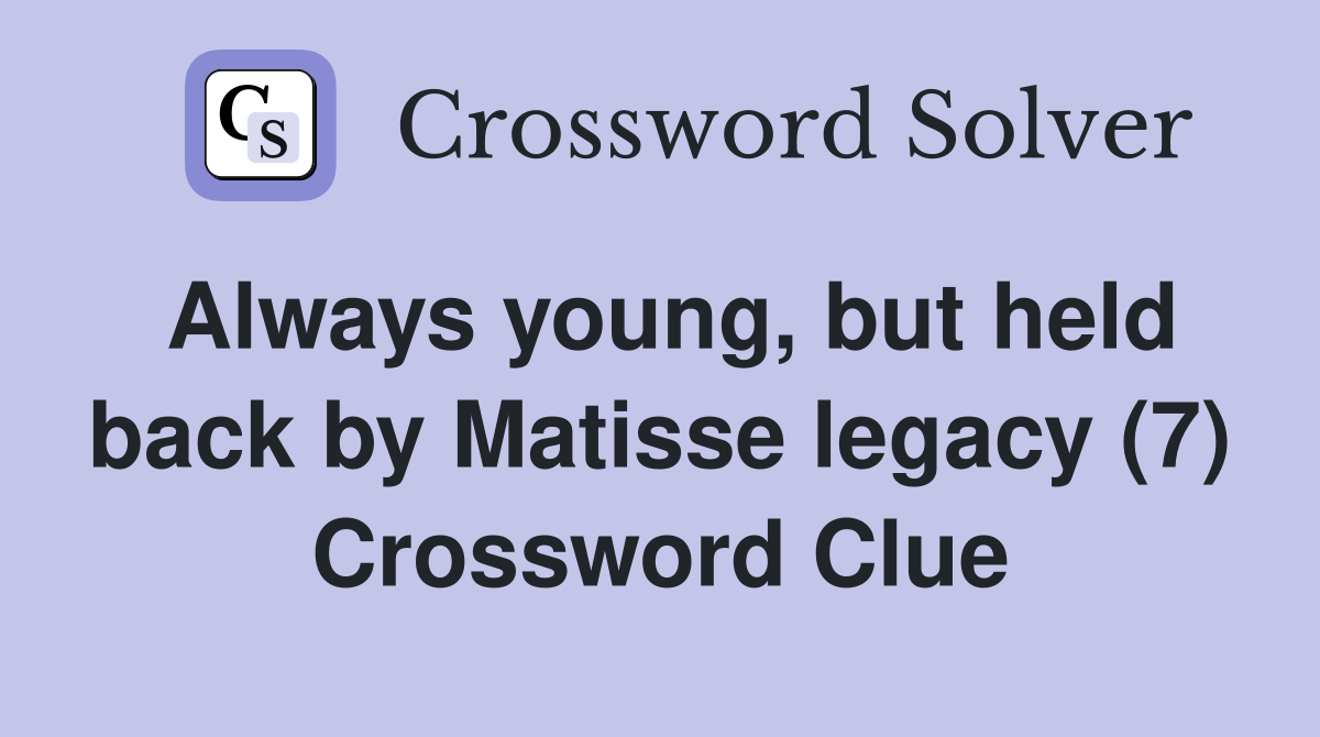 Always young, but held back by Matisse legacy (7) Crossword Clue