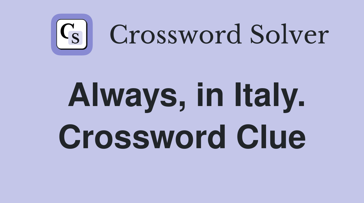 Always, in Italy. Crossword Clue