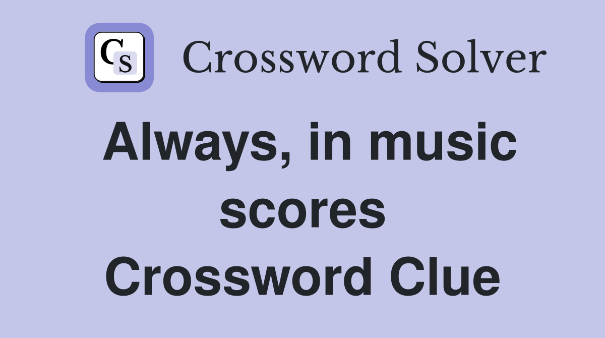 Always, in music scores Crossword Clue