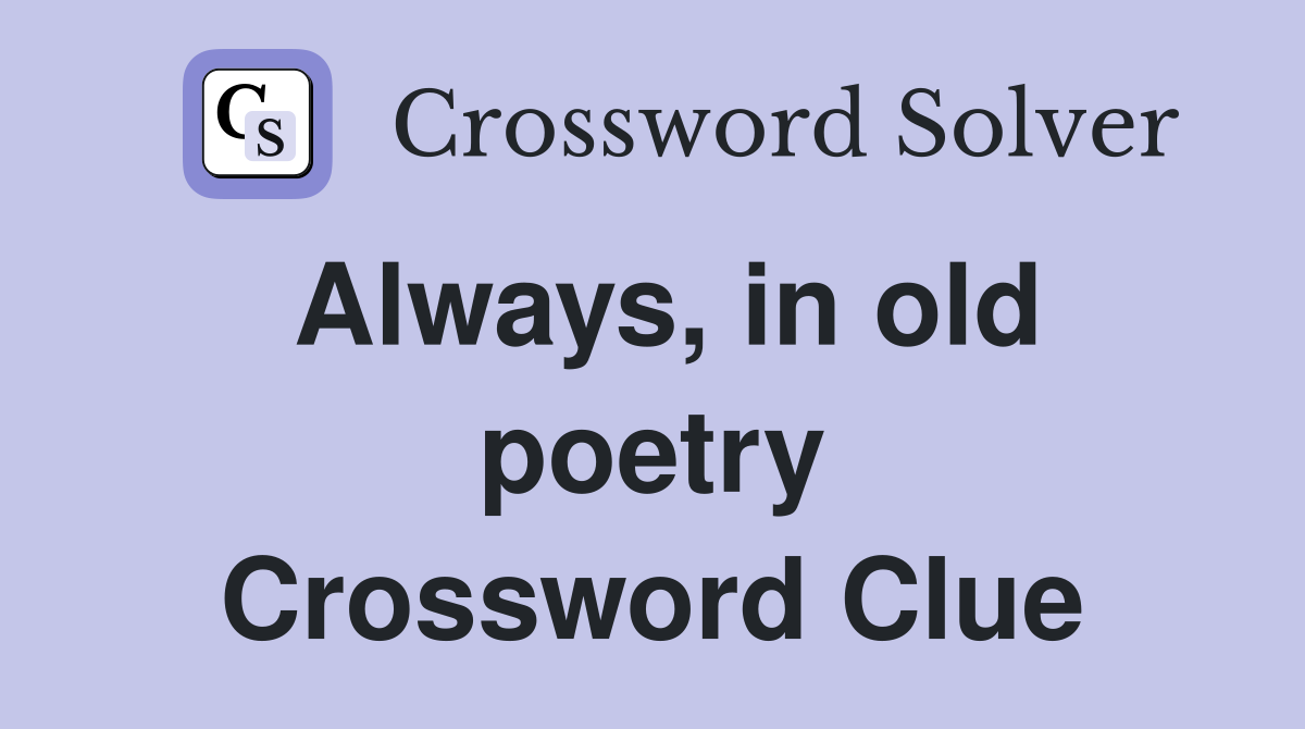 Always, in old poetry Crossword Clue