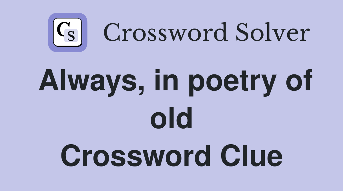 Always, in poetry of old Crossword Clue