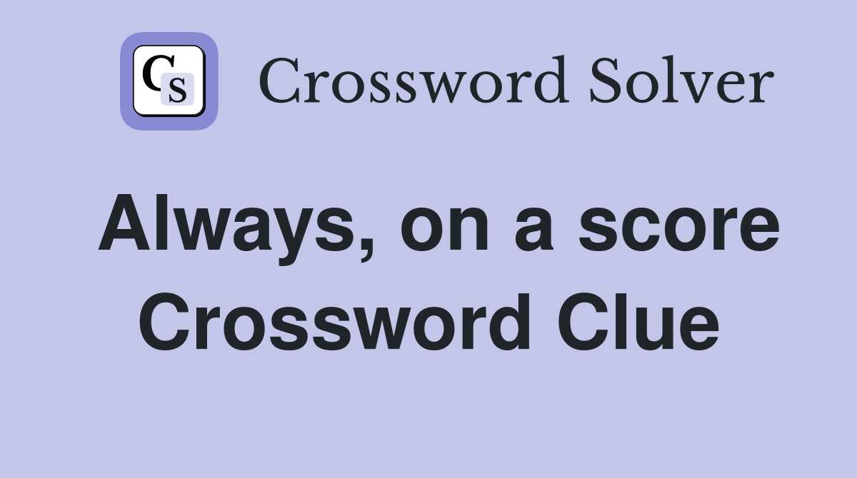 Always, on a score Crossword Clue