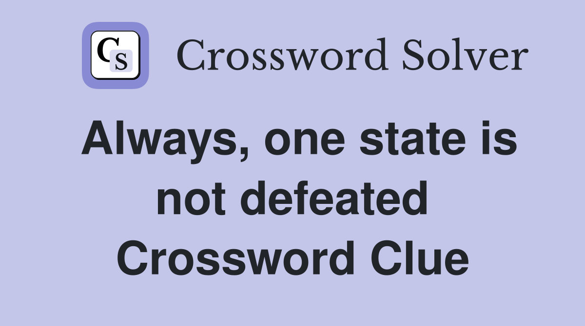 Always, one state is not defeated Crossword Clue