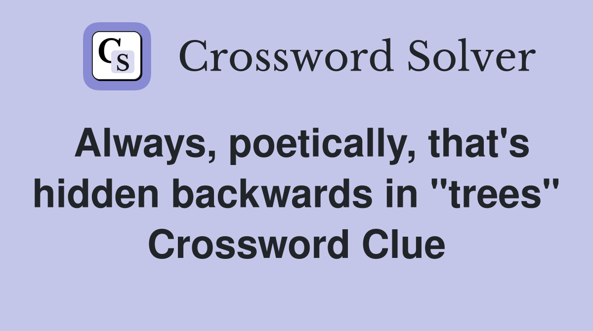 Always, poetically, that's hidden backwards in "trees" Crossword Clue