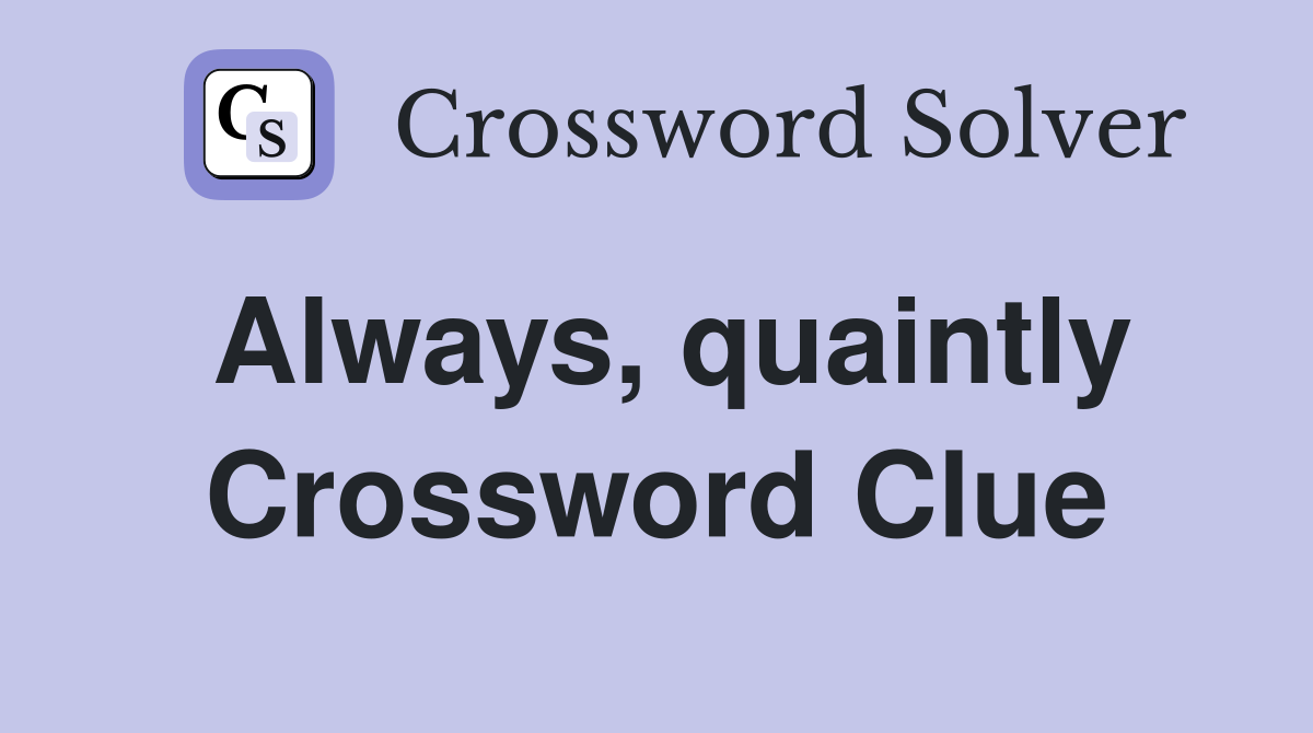 Always, quaintly Crossword Clue