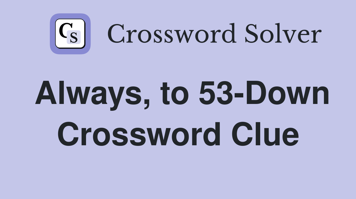 Always, to 53-Down Crossword Clue