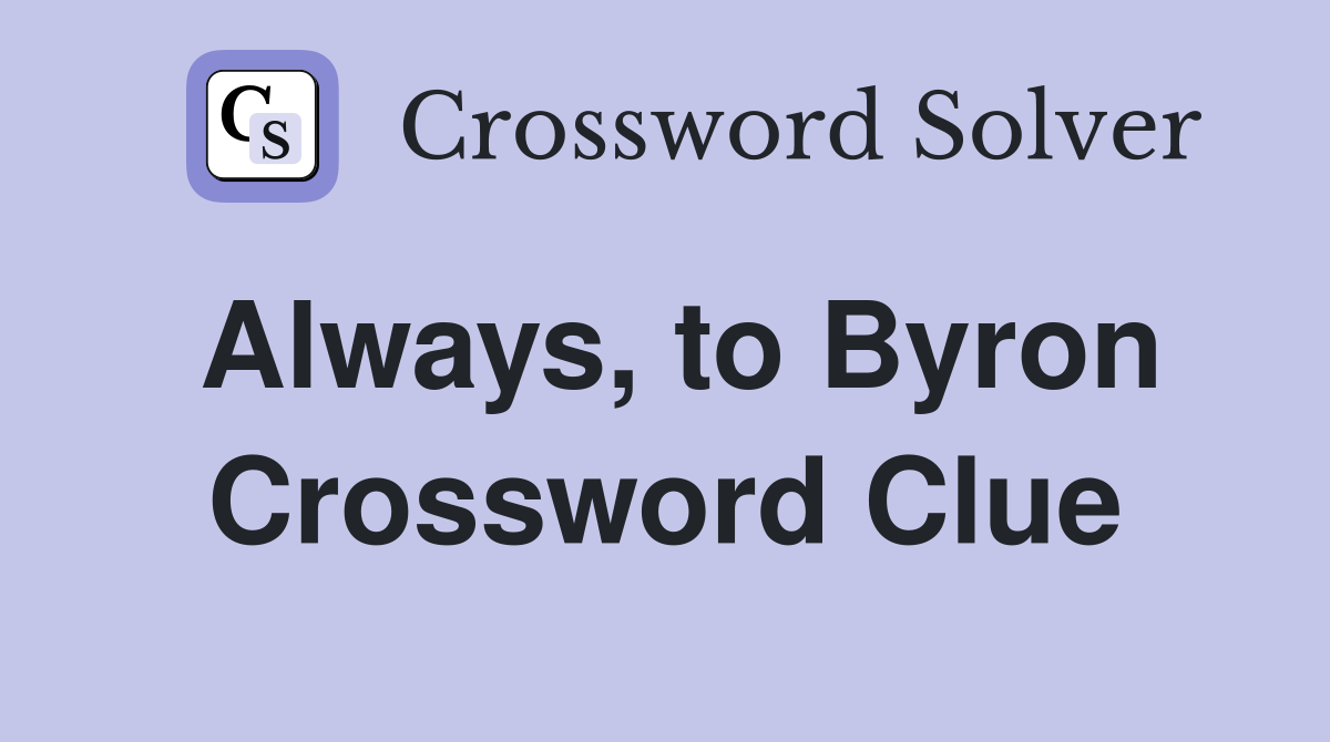 Always, to Byron Crossword Clue